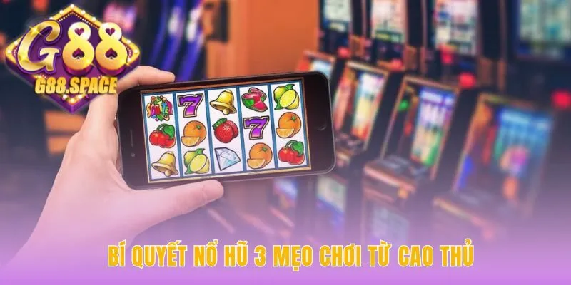 Mẹo chơi nổ hũ là chiến thuật chứ không phải may mắn