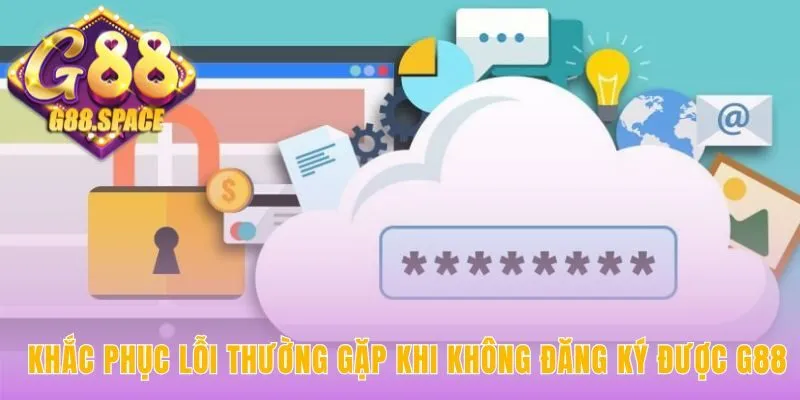 Giải pháp cho các lỗi thường gặp khi đăng ký G88