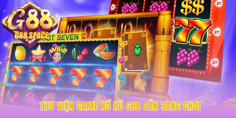 Thư viện nổ hũ G88 sở hữu kho game khổng lồ đa chủ đề